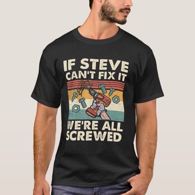 If Steve Can't Fix It We're All Screwed T-Shirt (Front)