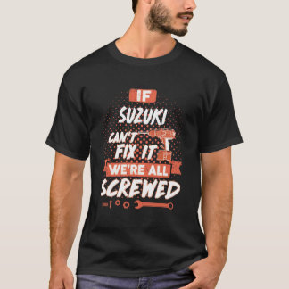 If SUZUKI Can't Fix It We're All Screwed T-Shirt