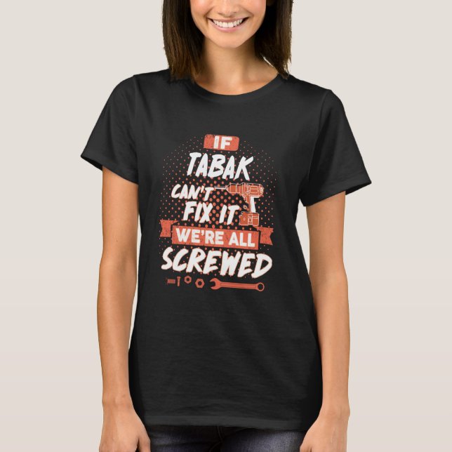 If TABAK Can't Fix It We're All Screwed T-Shirt (Front)