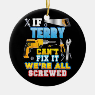 If Terry Can't Fix It We're All Screwed Father Ceramic Ornament