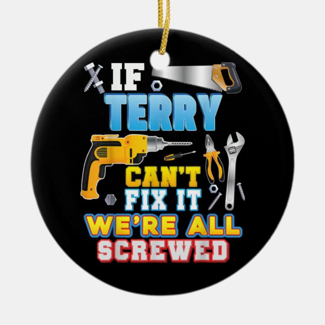 If Terry Can't Fix It We're All Screwed Father Ceramic Ornament (Front)
