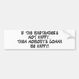 If The Bartender's Not Happy Bumper Sticker