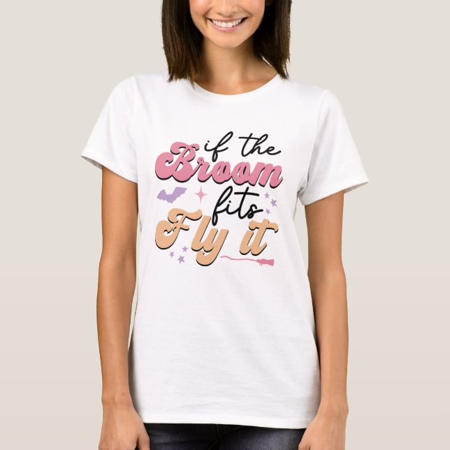 If the Broom Fits, Fly It | Witch Halloween T-Shirt (Front)