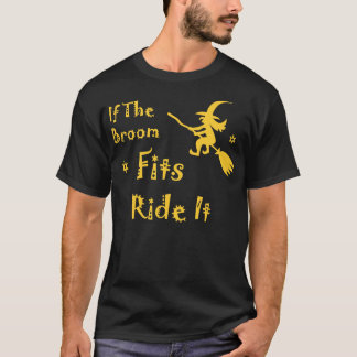 If The Broom Fits Ride It  Funny Witch Party Tshir T-Shirt