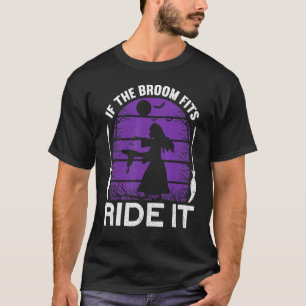 If The Broom Fits Ride It Witches  Halloween Witch T-Shirt