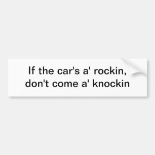 If the car's a' rockin - bumper sticker