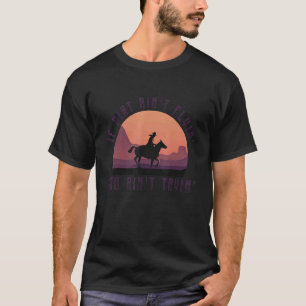 If The Dirt Aint Flying You Aint Trying Rodeo Bull T-Shirt