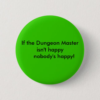If the Dungeon Master isn't happy      nobody's... 6 Cm Round Badge