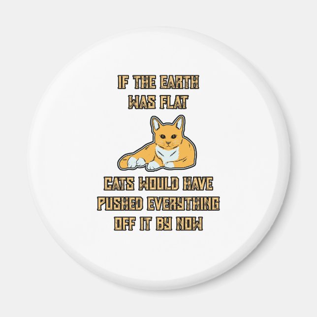 If The Earth Was Flat Cats Push Everything Off It Magnet (Front)