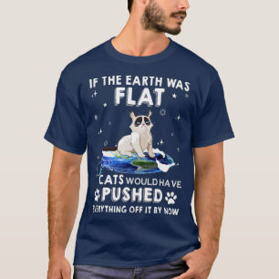 If The Earth Was Flat Cats Would Have Pushed Every T-Shirt