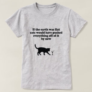 IF THE EARTH WAS FLAT CATS WOULD PUSH EVERYTHING T T-Shirt