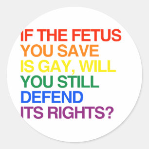 IF THE FETUS YOU SAVE IS GAY CLASSIC ROUND STICKER