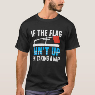 If the Flag Aint Up Ice Fishing Fisher T-Shirt