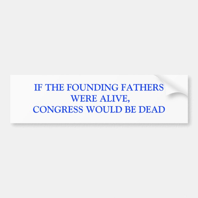 IF THE FOUNDING FATHERS WERE ALIVE,CONGRESS WOU... BUMPER STICKER (Front)