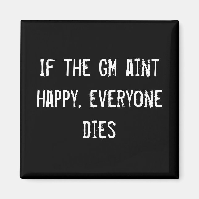If the GM aint happy, everyone dies Magnet (Front)