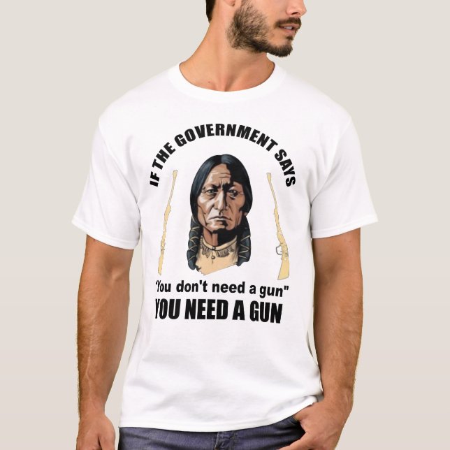 IF THE GOVERNMENT SAYS You don't need a gun_Native T-Shirt (Front)