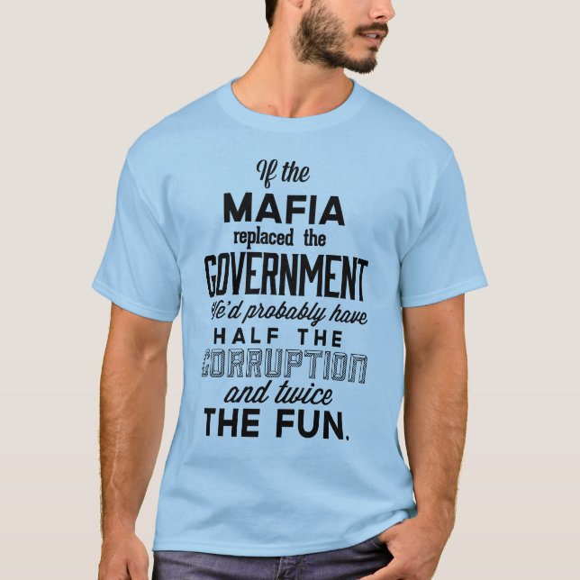 If The Mafia Replaced Government T-Shirt (Front)
