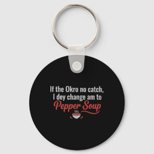 If The Okro No Catch I Dey Change Am To Pepper Sou Key Ring