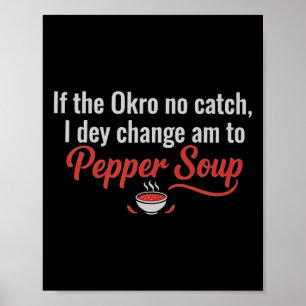 If The Okro No Catch I Dey Change Am To Pepper Sou Poster