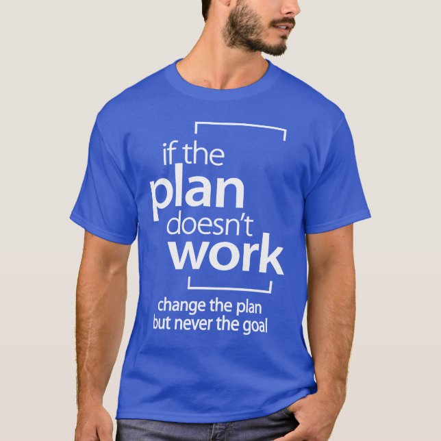 If The Plan Doesn't Work Change The Plan Not Goal T-Shirt (Front)