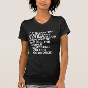 IF THE SANCTITY OF MARRIAGE IS SO IMPORTANT T-Shirt