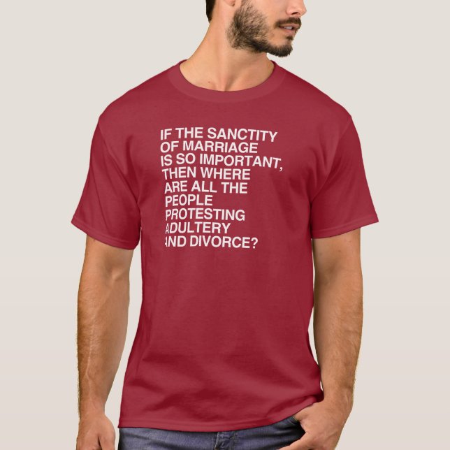 IF THE SANCTITY OF MARRIAGE IS SO IMPORTANT T-Shirt (Front)