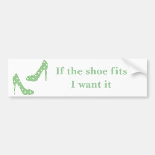 If the shoe fits I want it Bumper Sticker