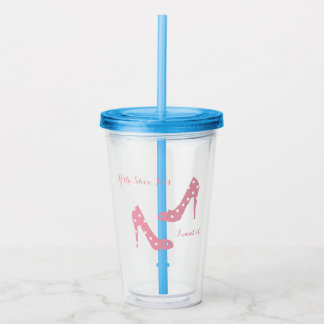 If the Shoe Fits Pink Acrylic Tumbler