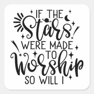 If The Stars Were Made To Worship So Will I Square Sticker