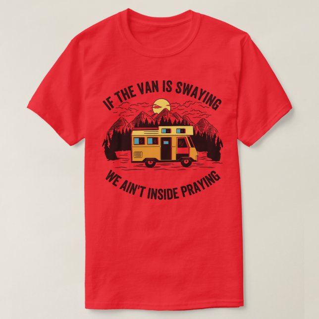 If The Van Is Swaying We Aint Inside Praying  T-Shirt (Design Front)