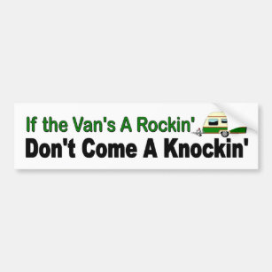 If the van's a rockin don't come a knockin  funny bumper sticker