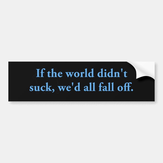 If The World Didn't Suck Bumper Sticker (Front)