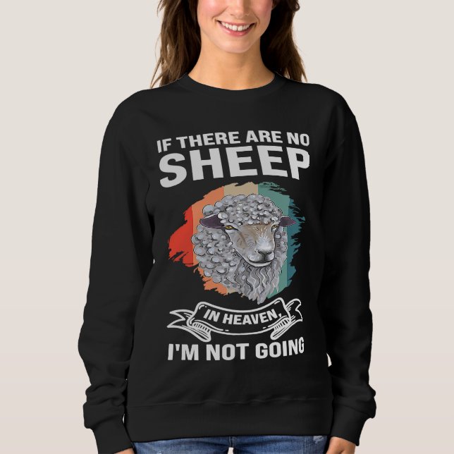 if there are no sheep in heaven I'm not going shee Sweatshirt (Front)