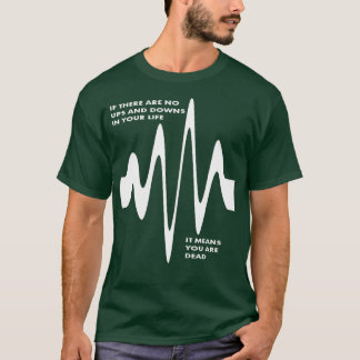 If There Are No Ups and Downs In Life You Are Dead T-Shirt