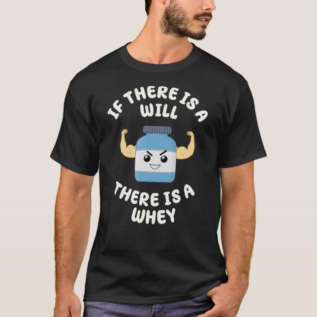 If There is a Will There is a Whey Funny Gym Pun T-Shirt (Front)