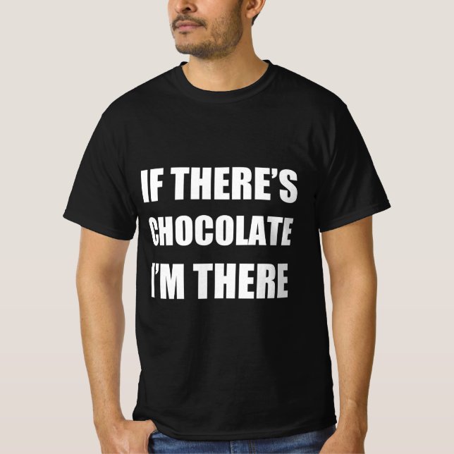 If there’s chocolate I’m there T-Shirt (Front)