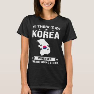 If there s no Korea in heaven Korea T-Shirt