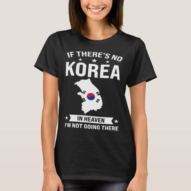 If there s no Korea in heaven Korea T-Shirt (Front)