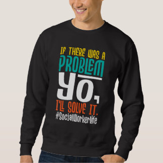 If There Was A Problem Yo I'll Solve It   Social W Sweatshirt