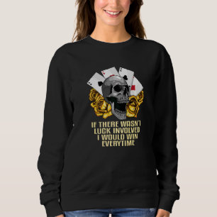 If There Wasn't Luck Involved I Would Win Everytim Sweatshirt
