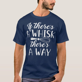 If there's a Whisk there's a way Baking lovers kit T-Shirt