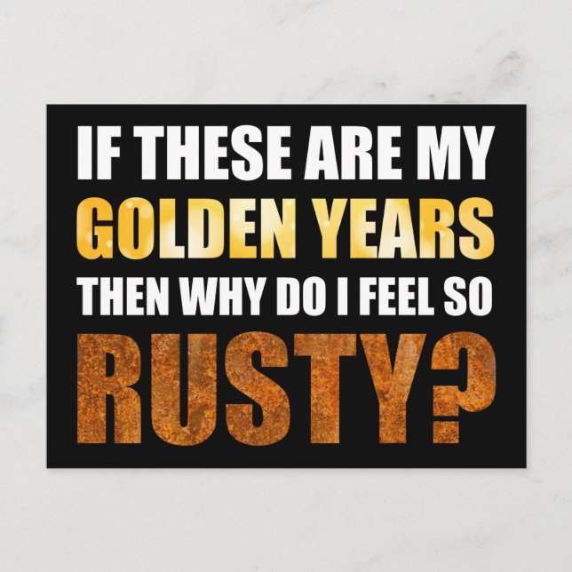 If These Are Golden Years Why Do I Feel So Rusty? Postcard (Front)