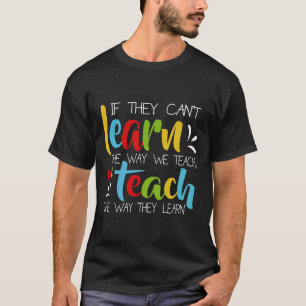If They Can't Learn The Way We Teach Cute Special T-Shirt