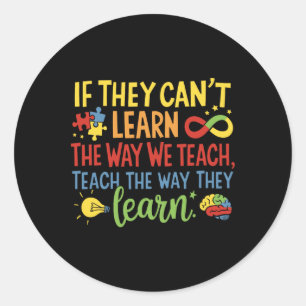If They Can't Learn The Way We Teach Special Ed Te Classic Round Sticker