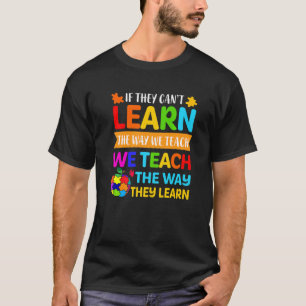 If They Can't Learn The Way We Teach Special Educa T-Shirt