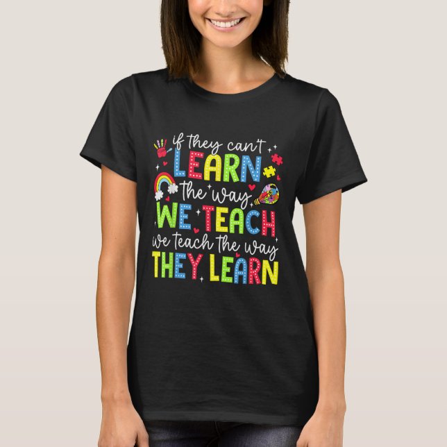 If They Can't Learn The Way We Teach Sped Teachers T-Shirt (Front)