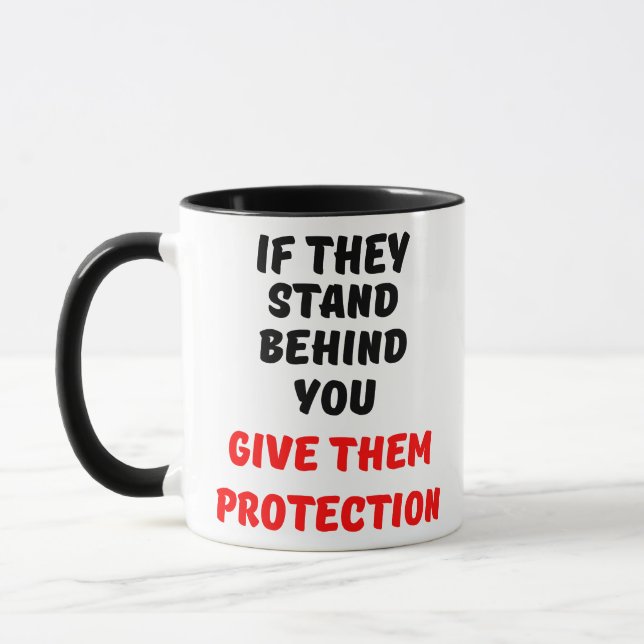 IF THEY STAND BEHIND YOU, GIVE THEM PROTECTION MUG (Left)