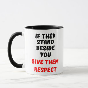 IF THEY STAND BESIDE YOU, GIVE THEM RESPECT MUG