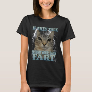 If They Talk Behind Your Back Fart Cat Meme Funny T-Shirt