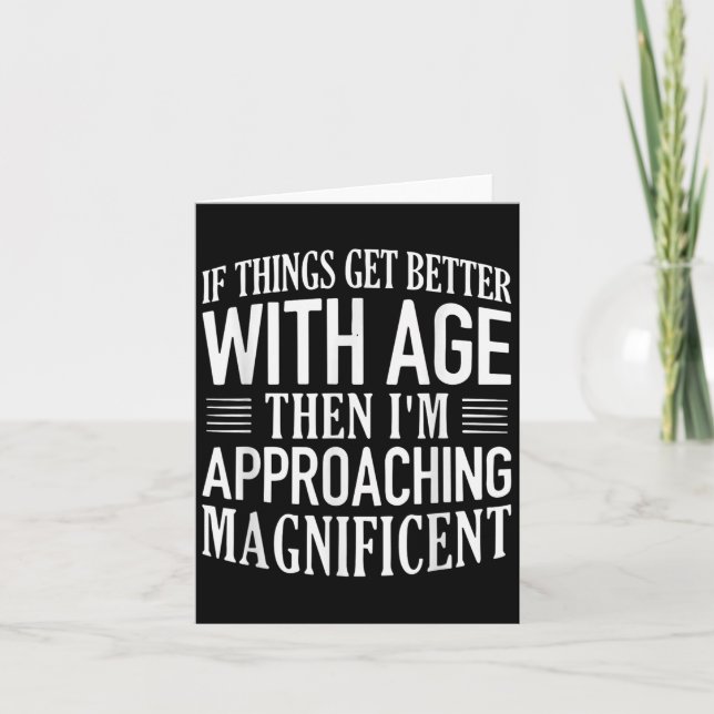 If Things Get Better With Age Im Approaching Funny Card (Front)
